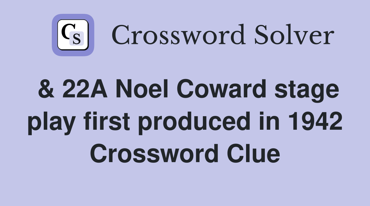& 22A Noel Coward stage play first produced in 1942 Crossword Clue